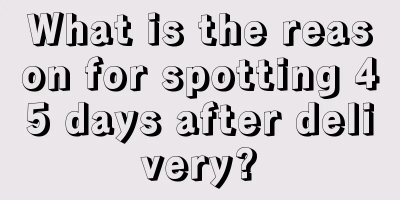 What is the reason for spotting 45 days after delivery?