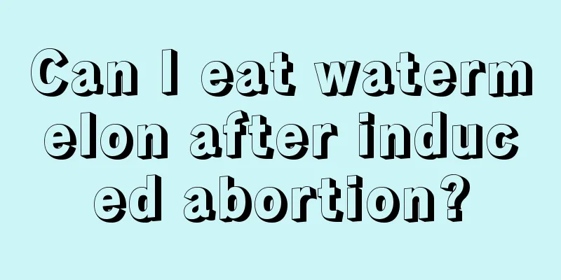 Can I eat watermelon after induced abortion?