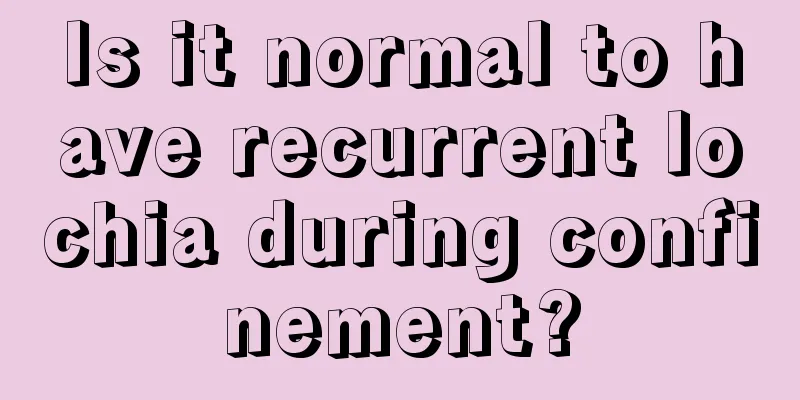 Is it normal to have recurrent lochia during confinement?