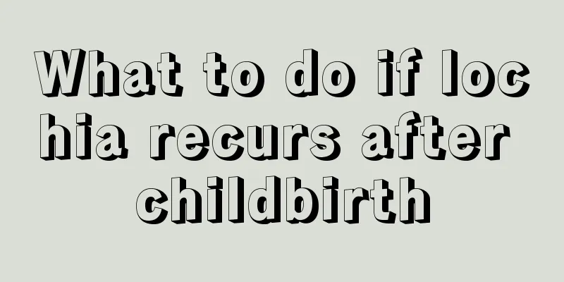 What to do if lochia recurs after childbirth