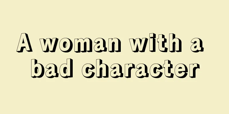 A woman with a bad character