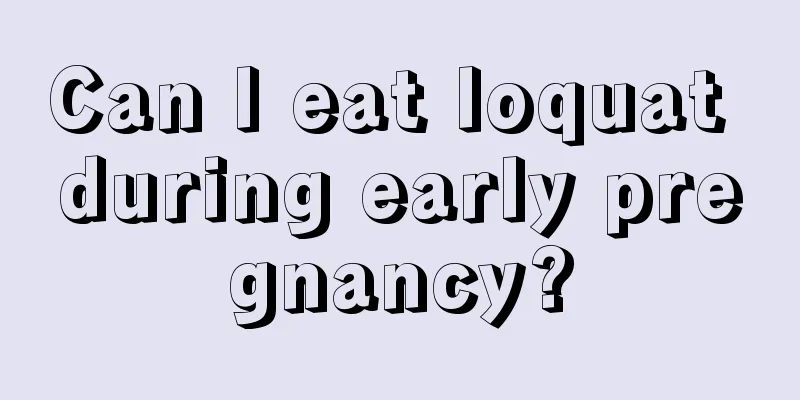 Can I eat loquat during early pregnancy?