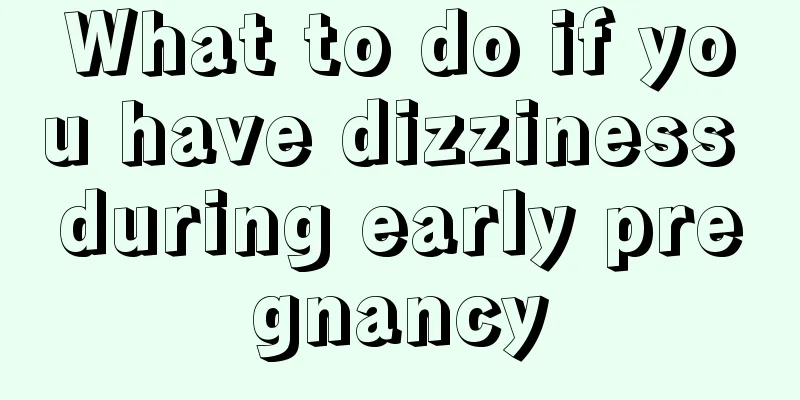 What to do if you have dizziness during early pregnancy