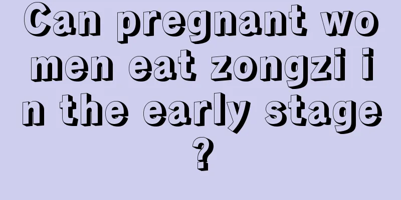 Can pregnant women eat zongzi in the early stage?