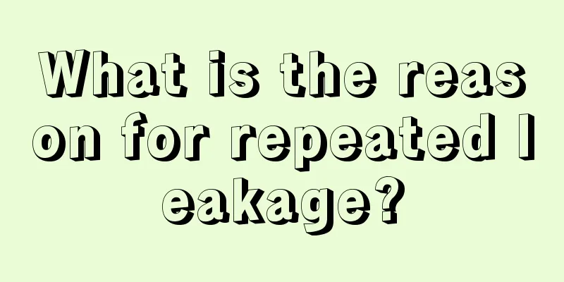 What is the reason for repeated leakage?