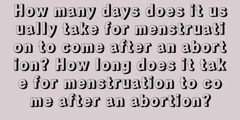 How many days does it usually take for menstruation to come after an abortion? How long does it take for menstruation to come after an abortion?