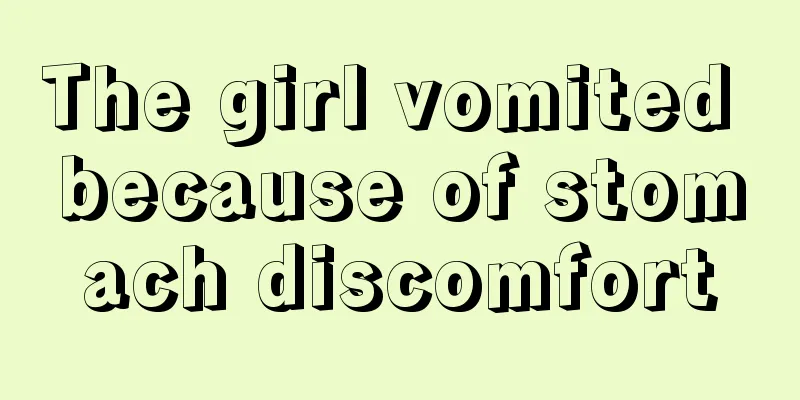 The girl vomited because of stomach discomfort