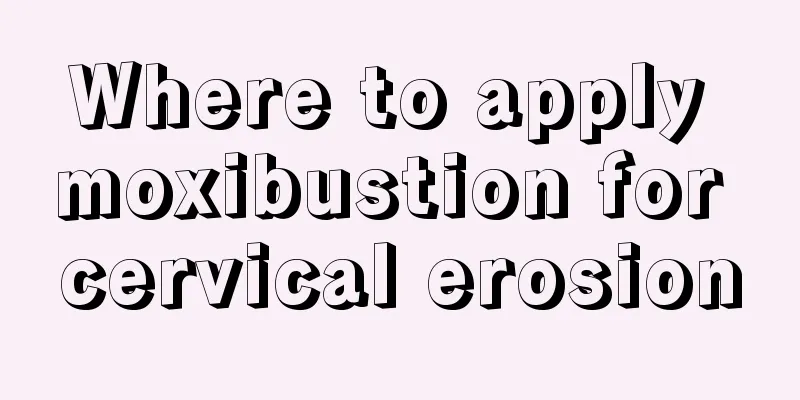 Where to apply moxibustion for cervical erosion