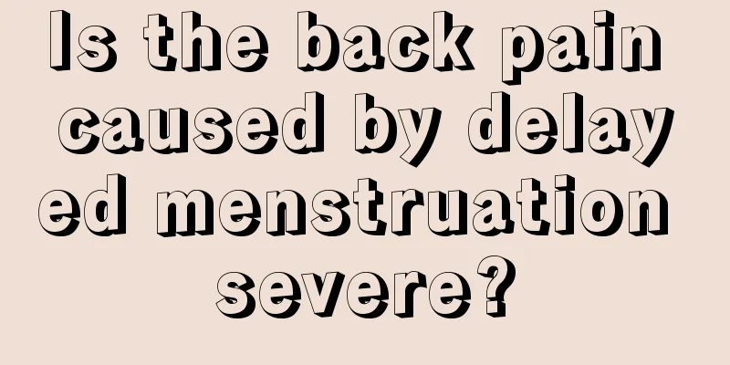 Is the back pain caused by delayed menstruation severe?