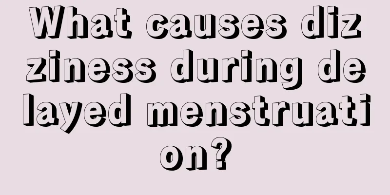 What causes dizziness during delayed menstruation?