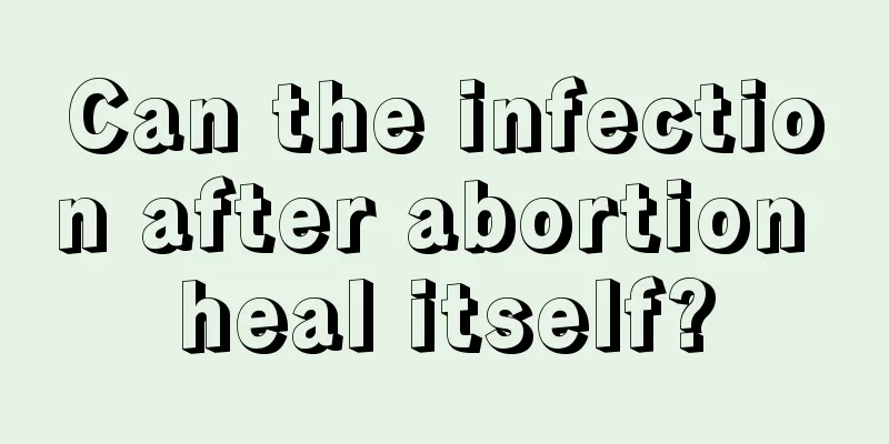 Can the infection after abortion heal itself?