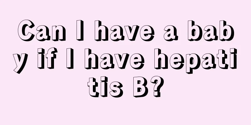 Can I have a baby if I have hepatitis B?