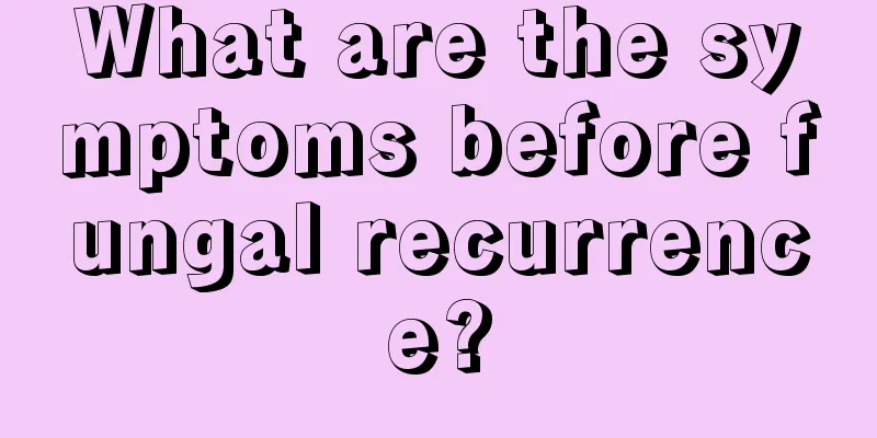 What are the symptoms before fungal recurrence?