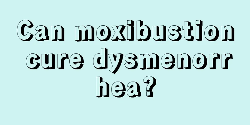 Can moxibustion cure dysmenorrhea?