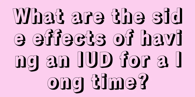 What are the side effects of having an IUD for a long time?