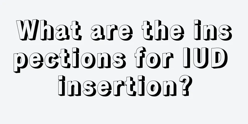 What are the inspections for IUD insertion?