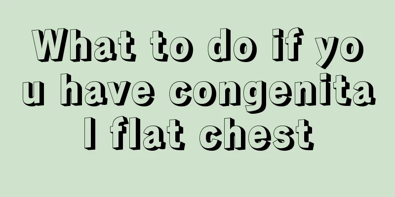 What to do if you have congenital flat chest