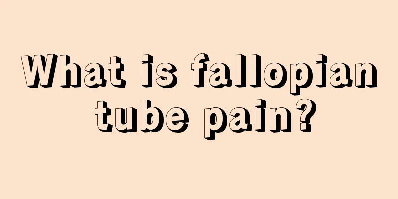 What is fallopian tube pain?