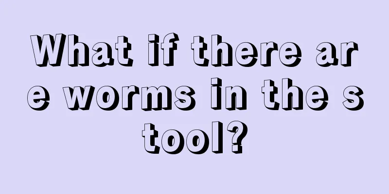 What if there are worms in the stool?