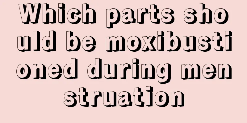 Which parts should be moxibustioned during menstruation