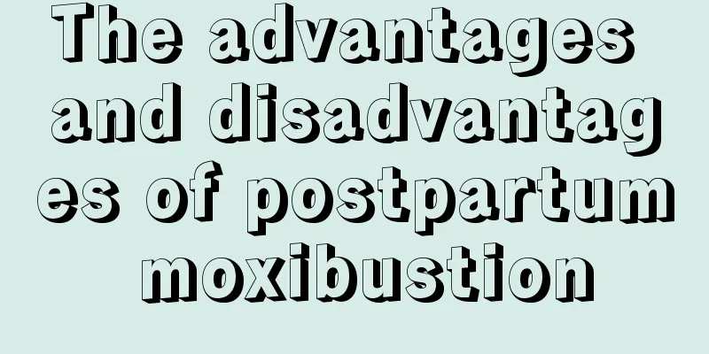 The advantages and disadvantages of postpartum moxibustion