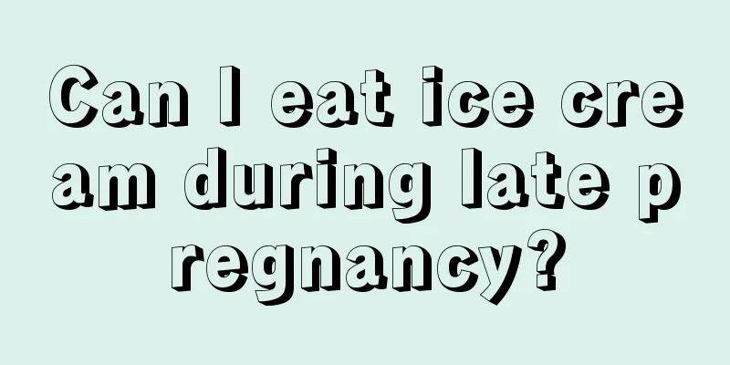 Can I eat ice cream during late pregnancy?