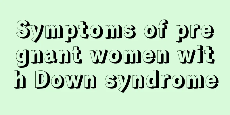 Symptoms of pregnant women with Down syndrome