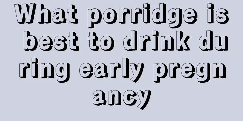 What porridge is best to drink during early pregnancy