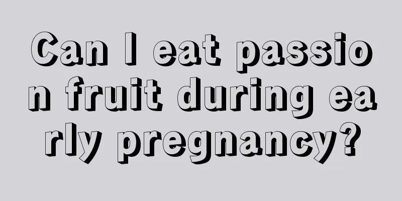 Can I eat passion fruit during early pregnancy?