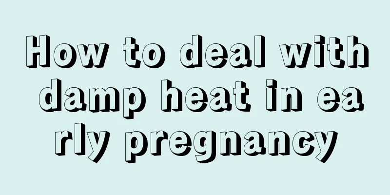 How to deal with damp heat in early pregnancy