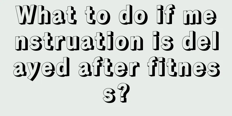 What to do if menstruation is delayed after fitness?