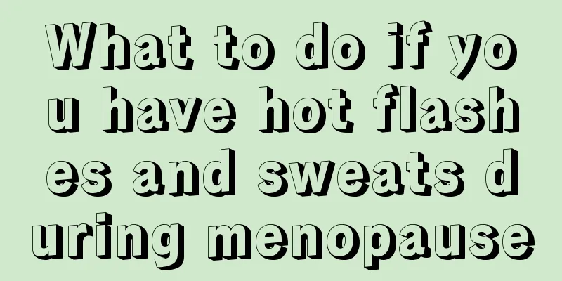 What to do if you have hot flashes and sweats during menopause