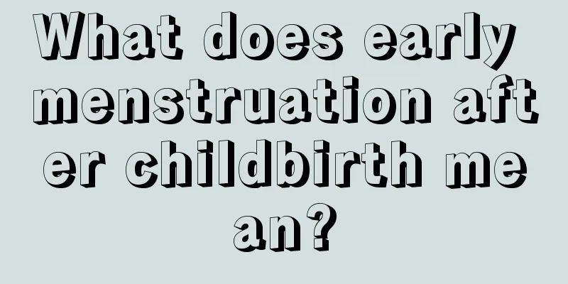 What does early menstruation after childbirth mean?