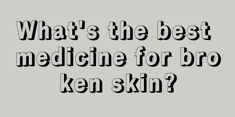 What's the best medicine for broken skin?