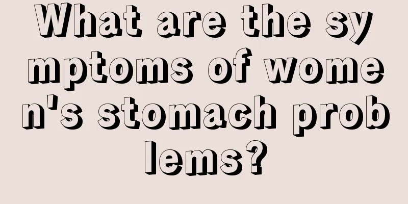 What are the symptoms of women's stomach problems?