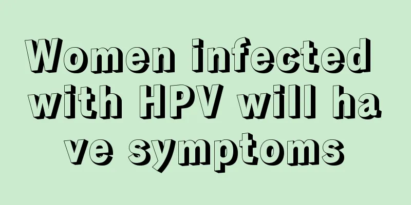 Women infected with HPV will have symptoms