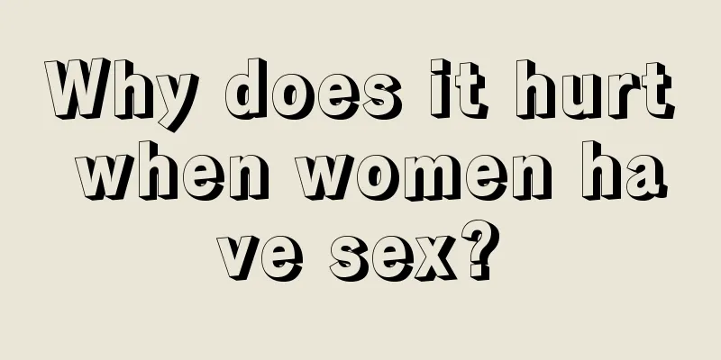 Why does it hurt when women have sex?