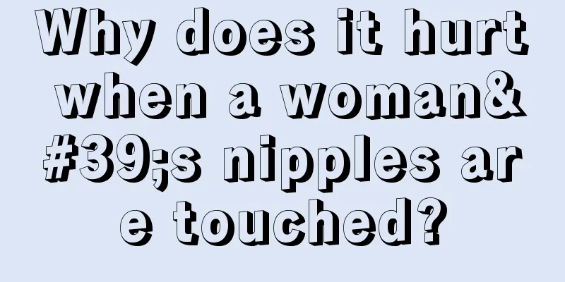 Why does it hurt when a woman's nipples are touched?