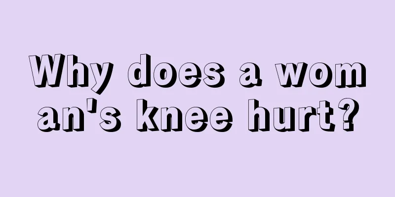 Why does a woman's knee hurt?