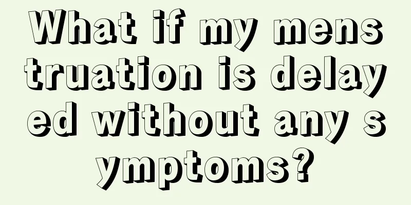 What if my menstruation is delayed without any symptoms?