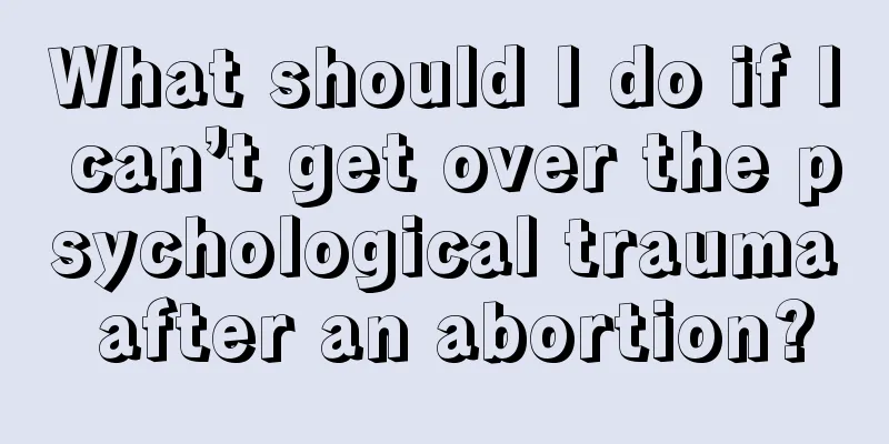 What should I do if I can’t get over the psychological trauma after an abortion?