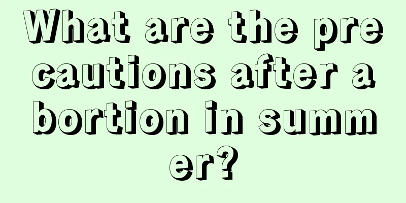 What are the precautions after abortion in summer?