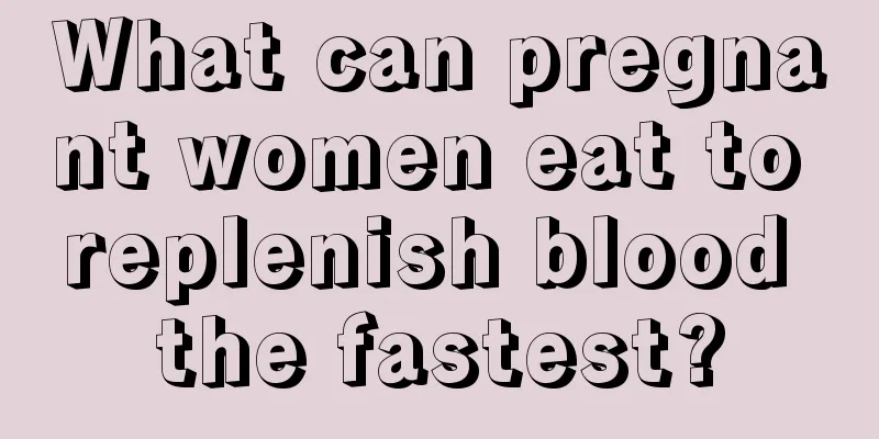 What can pregnant women eat to replenish blood the fastest?