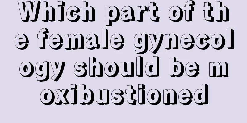 Which part of the female gynecology should be moxibustioned