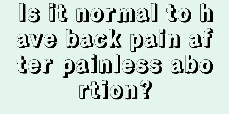 Is it normal to have back pain after painless abortion?