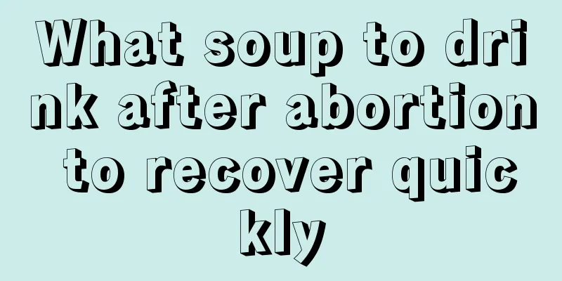 What soup to drink after abortion to recover quickly