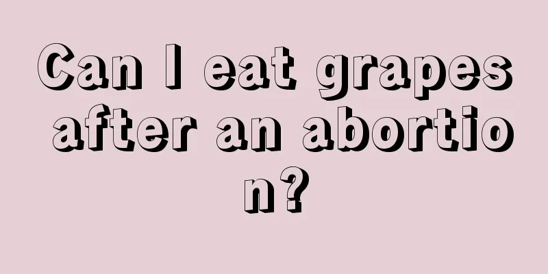 Can I eat grapes after an abortion?