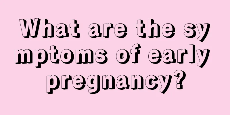 What are the symptoms of early pregnancy?