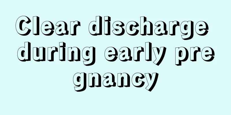 Clear discharge during early pregnancy