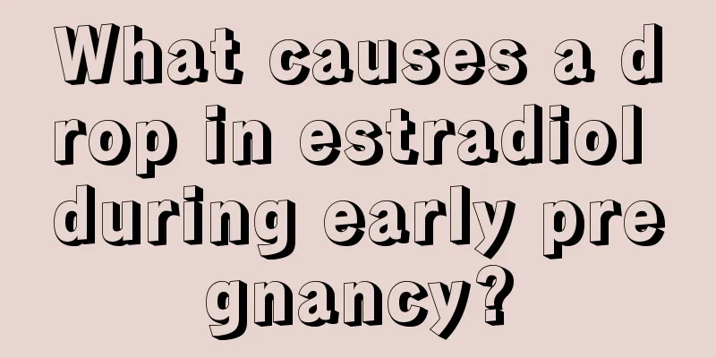 What causes a drop in estradiol during early pregnancy?